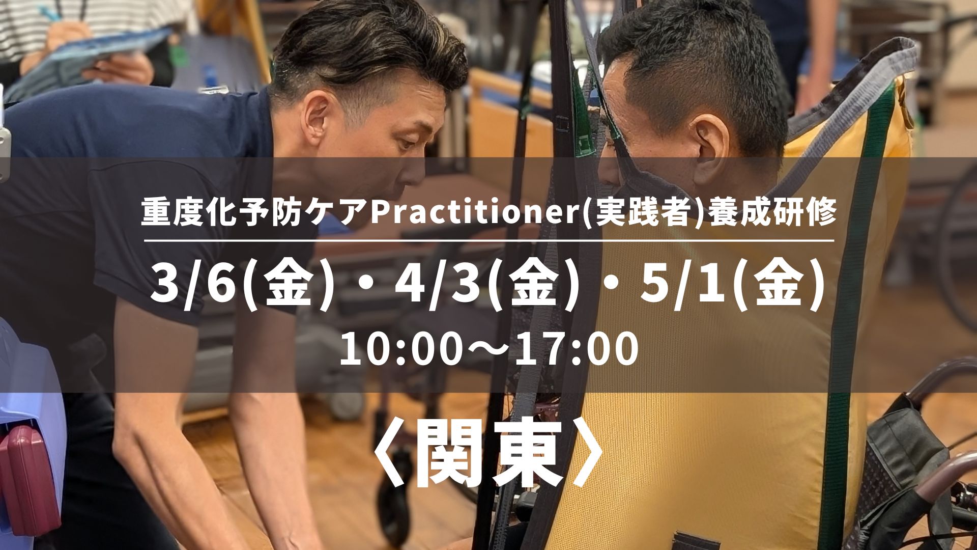 〈関東〉重度化予防ケアPractitioner（実践者）養成研修